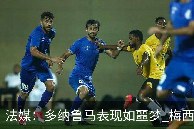 法媒：多纳鲁马表现如噩梦 梅西在场上表示尚可